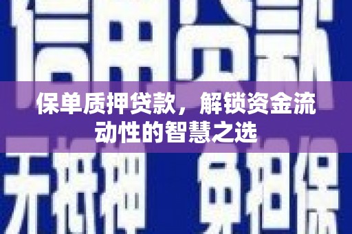 坪林保单质押贷款，解锁资金流动性的智慧之选