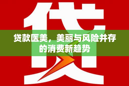 坪林贷款医美，美丽与风险并存的消费新趋势